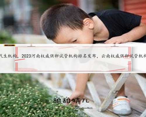 上海53岁供精供卵,让代生孩子更来得放心、安全、可靠